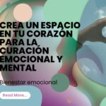 Bienestar emocional: Crea un espacio en tu corazón para la curación emocional y mental