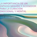 Curación emocional y mental: La importancia de un espacio seguro y acogedor.